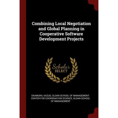Combining Local Negotiation and Global Planning in Cooperative Software Development Projects Paperback, Andesite Press
