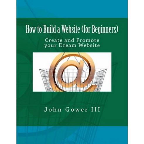 How to Build a Website (for Beginners): Create and Promote Your Dream Website Paperback, Createspace Independent Publishing Platform