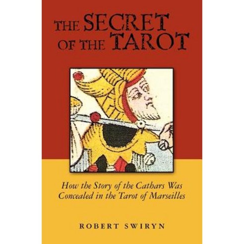 The Secret of the Tarot: How the Story of the Cathars Was Concealed in the Tarot of Marseilles Paperback, Pau Hana Publishing