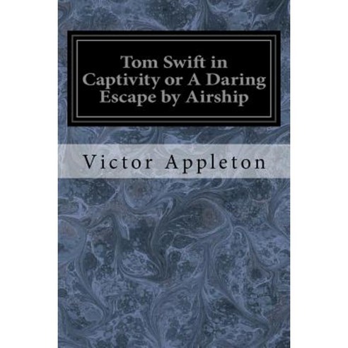 Tom Swift in Captivity or a Daring Escape by Airship Paperback, Createspace Independent Publishing Platform