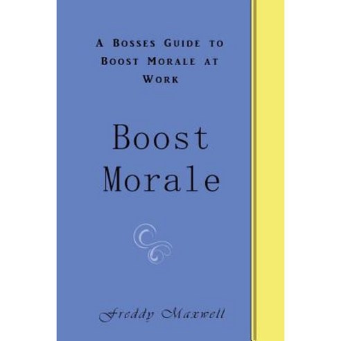 Boost Morale: A Bosses Guide to Boost Morale at Work Paperback, Createspace Independent Publishing Platform