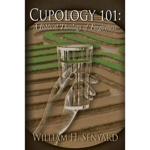 Cupology 101: A Biblical Theology of Forgiveness Paperback, Createspace Independent Publishing Platform