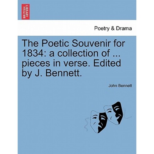 The Poetic Souvenir for 1834: A Collection of ... Pieces in Verse. Edited by J. Bennett. Paperback, British Library, Historical Print Editions