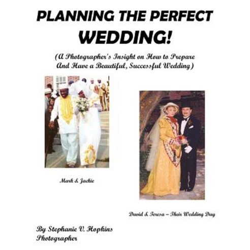 Planning the Perfect Wedding!: (A Photographer''s Insight on How to Prepare and Have a Beautiful Successful Wedding) Paperback, Authorhouse