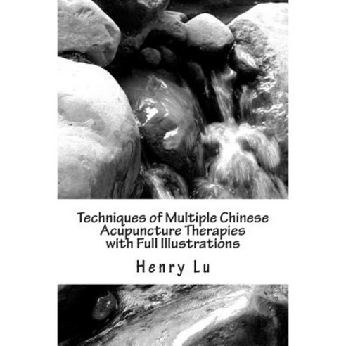 Techniques of Multiple Chinese Acupuncture Therapies with Full Illustrations Paperback, Createspace Independent Publishing Platform