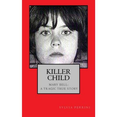 Killer Child: : Mary Bell: A Tragic True Story Paperback, Createspace Independent Publishing Platform