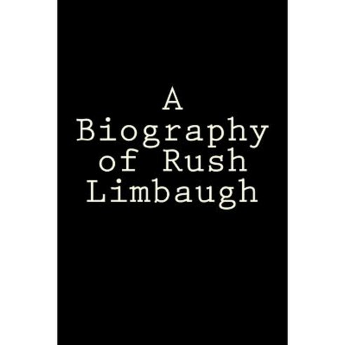 A Biography of Rush Limbaugh Paperback, Createspace Independent Publishing Platform