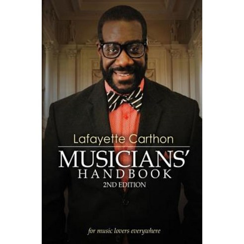 Lafayette Carthon Musicians'' Handbook 2nd Edition: For Music Lovers Everywhere Paperback, Createspace Independent Publishing Platform