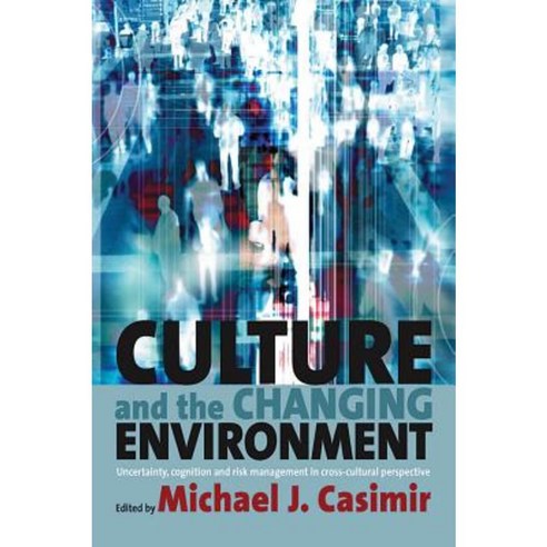Culture and the Changing Environment: Uncertainty Cognition and Risk Management in Cross-Cultural Perspective Hardcover, Berghahn Books