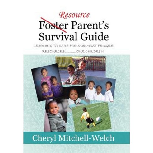 Resource Foster Parent''s Survival Guide: Learning to Care for Our Most Fragile Resources.............Our Children! Hardcover, Xlibris Corporation