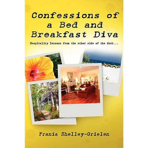 Confessions of a Bed and Breakfast Diva Hospitality Lessons from the Other Side of the Desk Paperback, Lulu.com