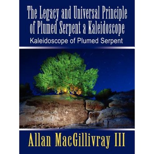 The Legacy and Universal Principle of Plumed Serpent a Kaleidoscope: Kaleidoscope of Plumed Serpent Paperback, Authorhouse