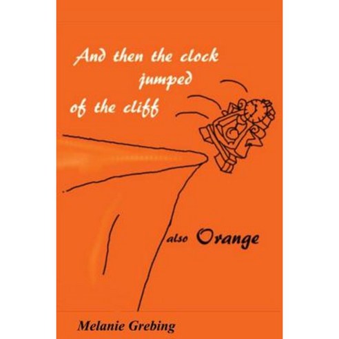 And Then the Clock Jumped Off the Cliff: Orange Paperback, Createspace Independent Publishing Platform