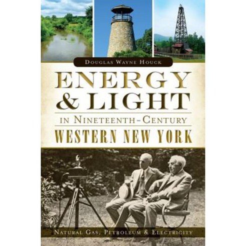 Energy & Light in Nineteenth-Century Western New York:: Natural Gas Petroleum & Electricity Paperback, History Press (SC)