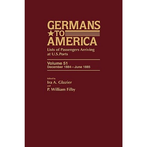 Germans to America Volume 51: December 1884-June 1885: Lists of Passengers Arriving at U.S. Ports Hardcover, Scholarly Resources
