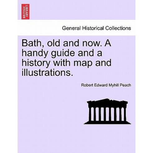 Bath Old and Now. a Handy Guide and a History with Map and Illustrations. Paperback, British Library, Historical Print Editions