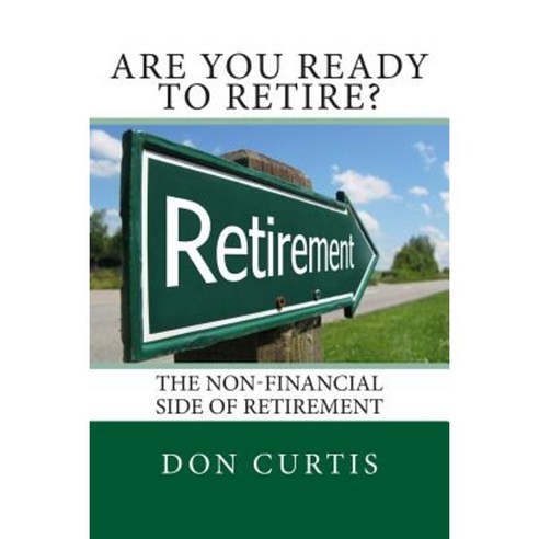 Are You Ready to Retire?: The Non-Financial Side of Retirement Paperback, Createspace Independent Publishing Platform