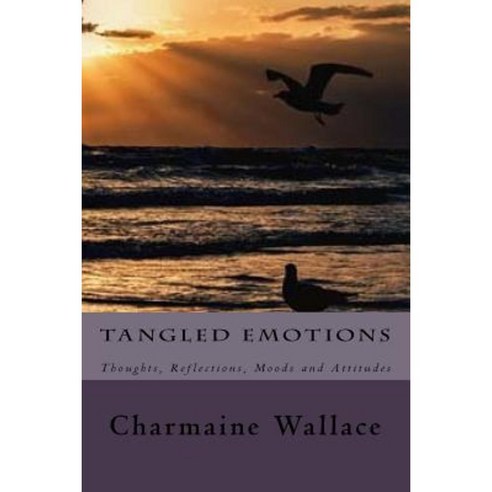 Tangled Emotions: Thoughts Reflections Moods and Attitudes Paperback, Createspace Independent Publishing Platform
