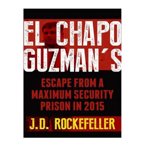 El Chapo Guzman''s Escape from a Maximum Security Prison in 2015 Paperback, Createspace Independent Publishing Platform