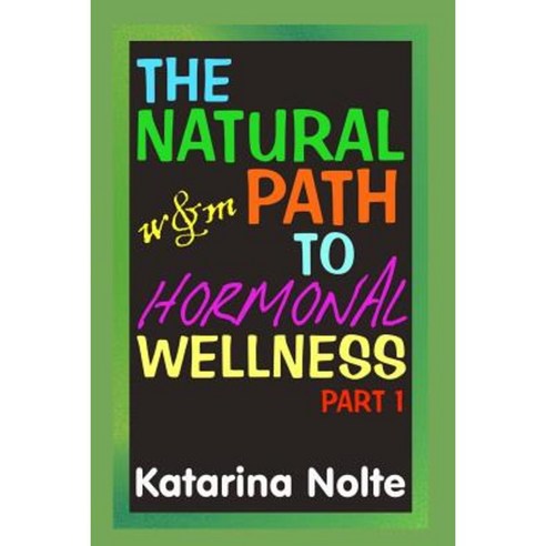 The Natural Path to Hormonal Wellness Part 1 Paperback, Createspace Independent Publishing Platform