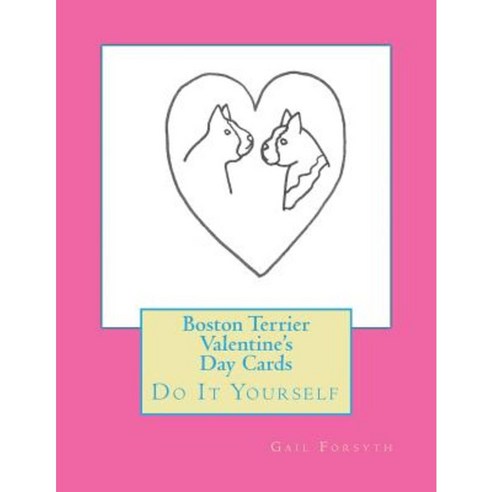 Boston Terrier Valentine''s Day Cards: Do It Yourself Paperback, Createspace Independent Publishing Platform