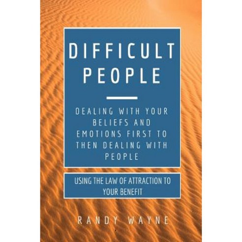 Difficult People: Dealing with Your Beliefs and Emotions First to Then Dealing with People Paperback, Createspace Independent Publishing Platform