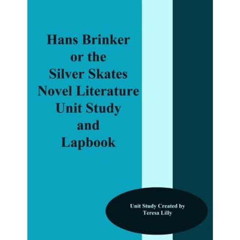 Hans Brinker or the Silver Skates Novel Literature Unit Study and Lapbook Paperback, Createspace Independent Publishing Platform