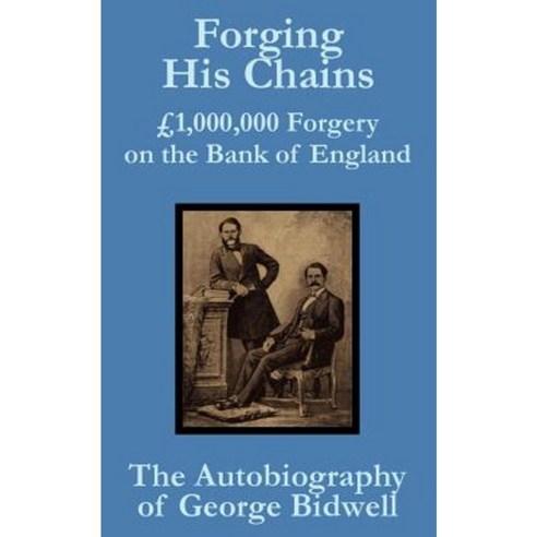 Forging His Chains: 1 000 000 Forgery on the Bank of England -- The Autobiography of George Bidwell Paperback, Fredonia Books (NL)