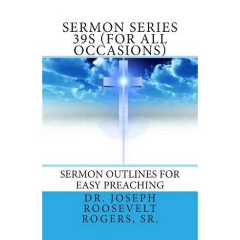 Sermon Series 39s (for All Occasions): Sermon Outlines for Easy Preaching Paperback, Createspace Independent Publishing Platform