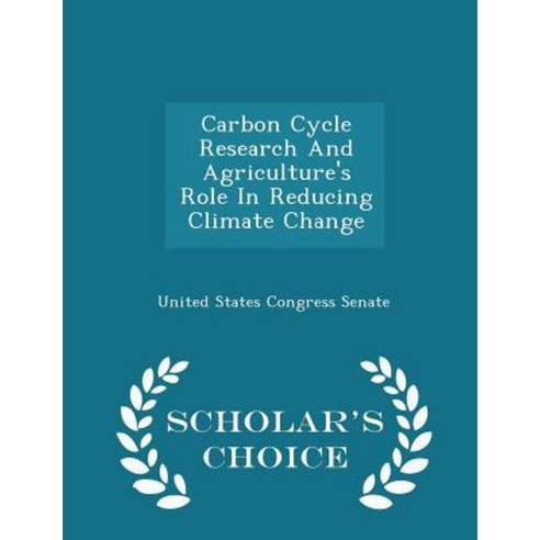 Carbon Cycle Research and Agriculture''s Role in Reducing Climate Change - Scholar''s Choice Edition Paperback