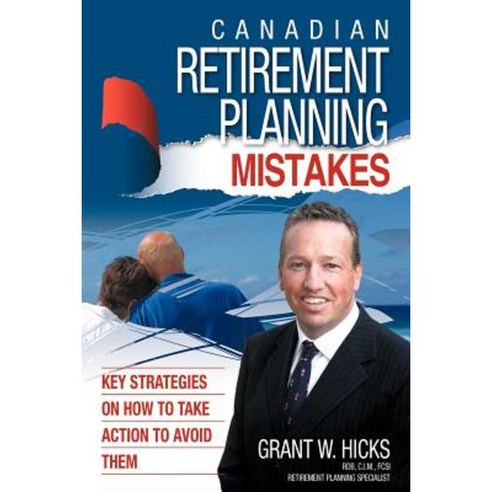Canadian Retirement Planning Mistakes: 49 Key Strategies on How to Take Action to Avoid Them Paperback, Trafford Publishing