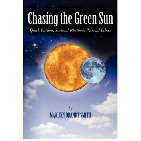 Chasing the Green Sun: Quick Fictions Seasonal Rhythms Personal Echoes Paperback, Createspace Independent Publishing Platform
