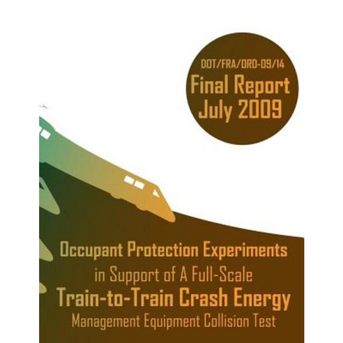 Occupant Protection Experiments in Support of a Full-Scale Train-To-Train Crash Energy Management Equipment Collision Test Paperback, Createspace