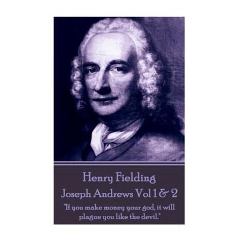 Henry Fielding - Joseph Andrews Vol 1 & 2: If You Make Money Your God It Will Plague You Like the Devil. Paperback, Horse''s Mouth