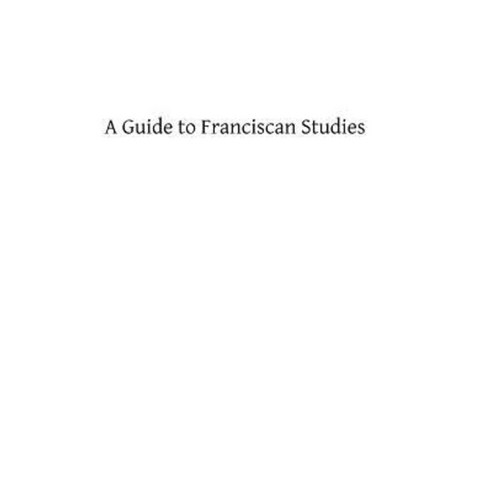 A Guide to Franciscan Studies Paperback, Createspace Independent Publishing Platform