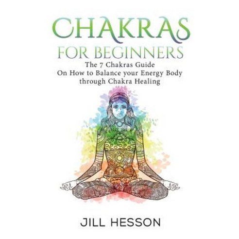 Chakras: Chakras for Beginners: The 7 Chakras Guide on How to Balance Your Energ Paperback, Createspace Independent Publishing Platform