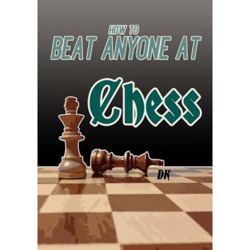 How to Beat Anyone at Chess Paperback, Createspace Independent Publishing Platform