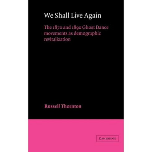 We Shall Live Again:The 1870 and 1890 Ghost Dance Movements as Demographic Revitalization, Cambridge University Press
