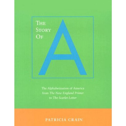 The Story of A: The Alphabetization of America from the New England Primer to the Scarlet Letter Paperback, Stanford University Press