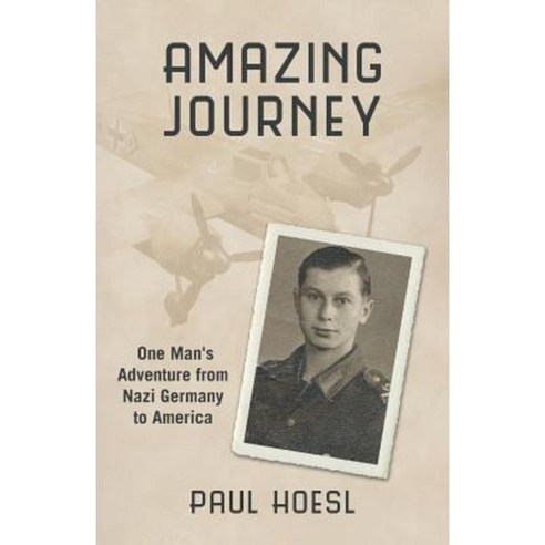 Amazing Journey: One Man''s Adventure from Nazi Germany to America Paperback, Createspace Independent Publishing Platform