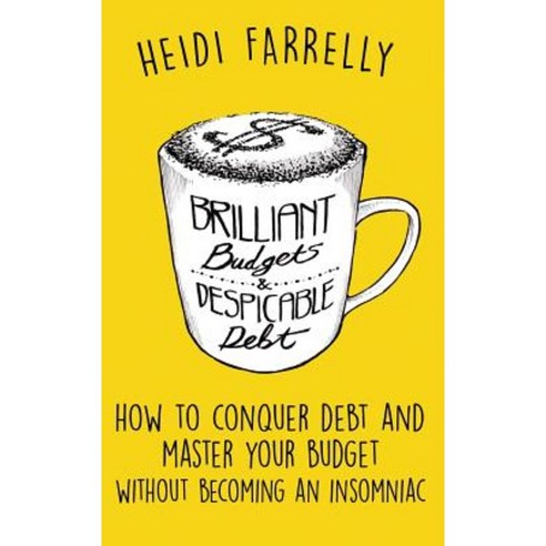 Brilliant Budgets and Despicable Debt: How to Conquer Debt and Master Your Budget - Without Becoming an Insomniac Hardcover, How2without