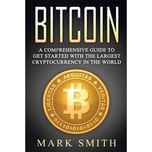 Bitcoin: A Comprehensive Guide to Get Started with the Largest Cryptocurrency in the World Paperback, Createspace Independent Publishing Platform
