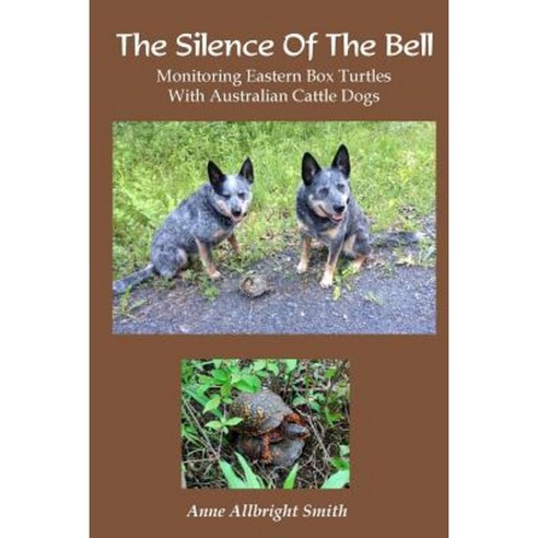 The Silence of the Bell: Monitoring Eastern Box Turtles with Australian Cattle Dogs Paperback, Createspace Independent Publishing Platform