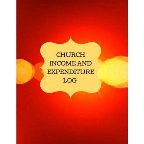 Church Income and Expenditure Log: Financial Management Church Treasury Paperback, Createspace Independent Publishing Platform