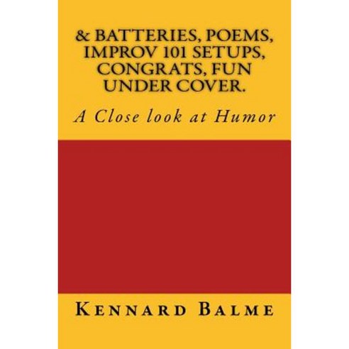 & Batteries Poems Improv 101 Setups Congrats Fun Under Cover.: A Close Look at Humor Paperback, Createspace Independent Publishing Platform