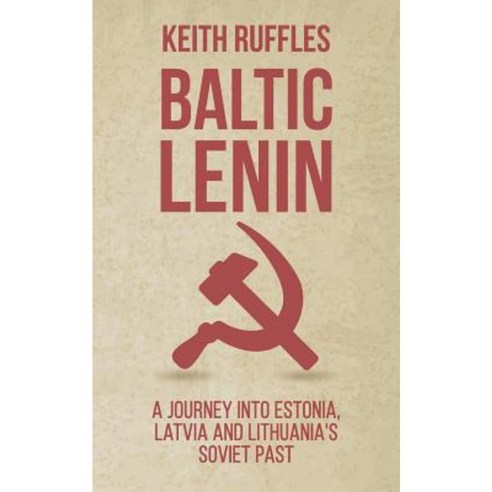 Baltic Lenin: A Journey Into Estonia Latvia and Lithuania''s Soviet Past Paperback, Createspace Independent Publishing Platform