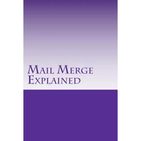 Mail Merge Explained: All about Lists Paperback, Createspace Independent Publishing Platform