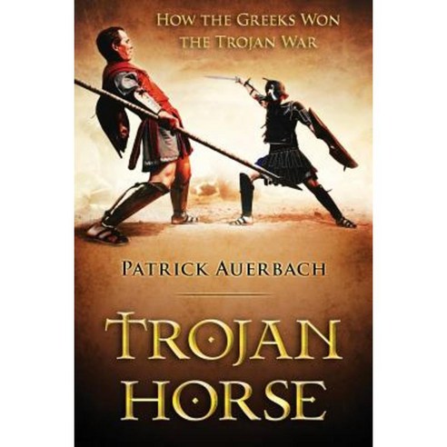 Trojan Horse: How the Greeks Won the Trojan War Paperback, Createspace Independent Publishing Platform