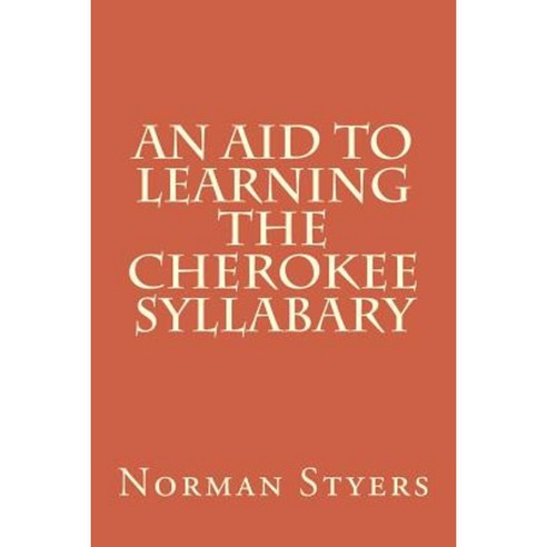 An Aid to Learning the Cherokee Syllabary Paperback, Createspace Independent Publishing Platform