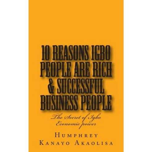 Ten Reasons Igbo People Are Rich & Successful Business People Paperback, Createspace Independent Publishing Platform